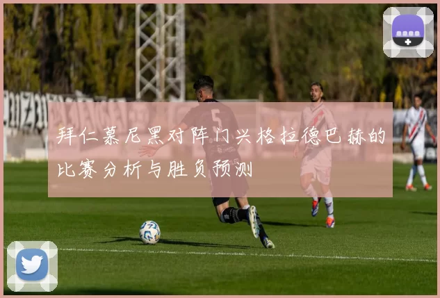拜仁慕尼黑对阵门兴格拉德巴赫的比赛分析与胜负预测