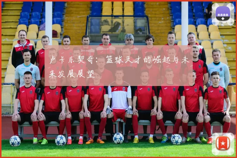 卢卡东契奇：篮球天才的崛起与未来发展展望
